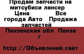 Продам запчасти на митсубиси лансер6 › Цена ­ 30 000 - Все города Авто » Продажа запчастей   . Пензенская обл.,Пенза г.